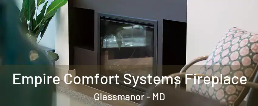  Empire Comfort Systems Fireplace Glassmanor - MD