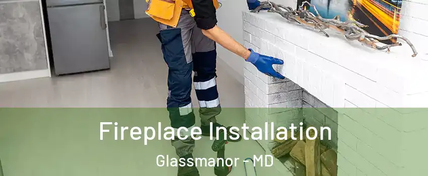  Fireplace Installation Glassmanor - MD